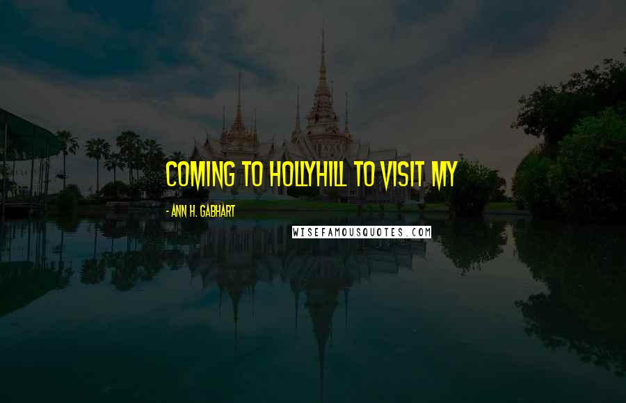 Ann H. Gabhart Quotes: coming to Hollyhill to visit my