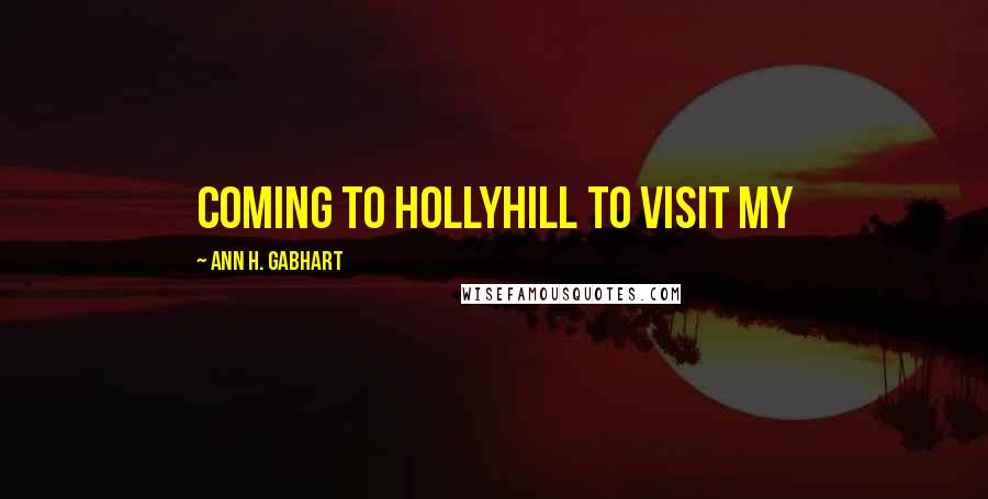 Ann H. Gabhart Quotes: coming to Hollyhill to visit my