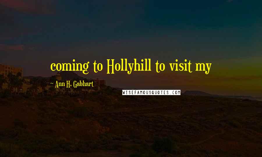 Ann H. Gabhart Quotes: coming to Hollyhill to visit my