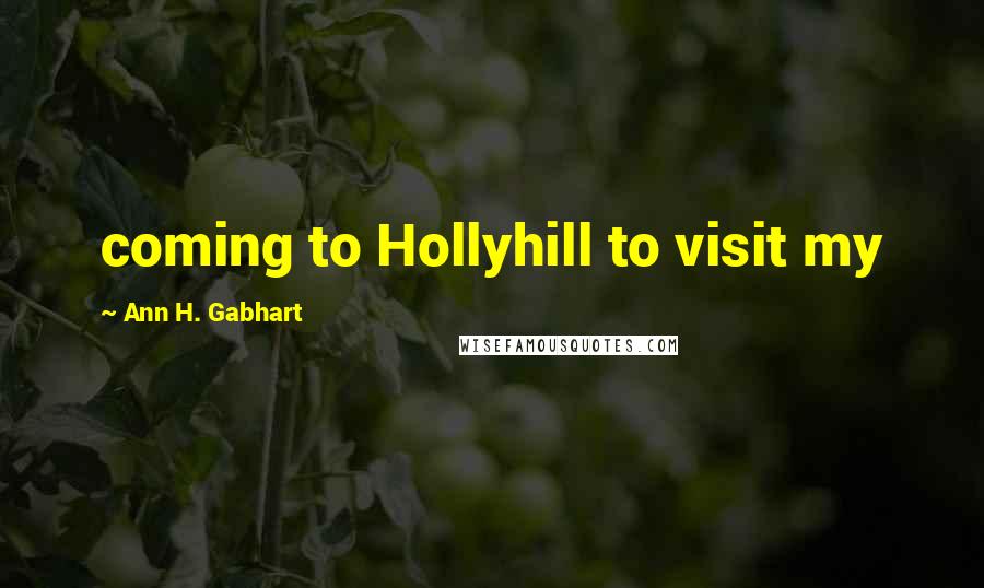 Ann H. Gabhart Quotes: coming to Hollyhill to visit my