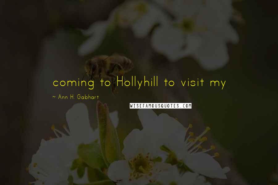 Ann H. Gabhart Quotes: coming to Hollyhill to visit my