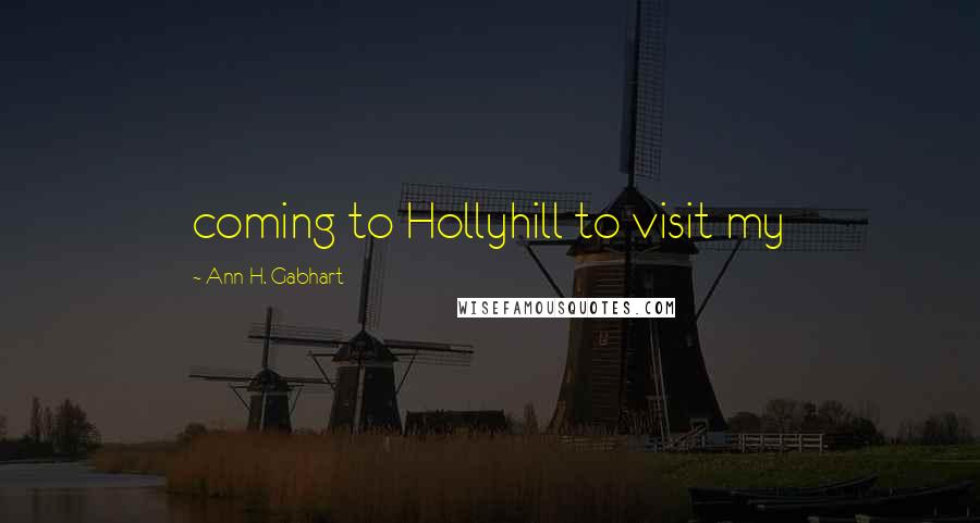 Ann H. Gabhart Quotes: coming to Hollyhill to visit my