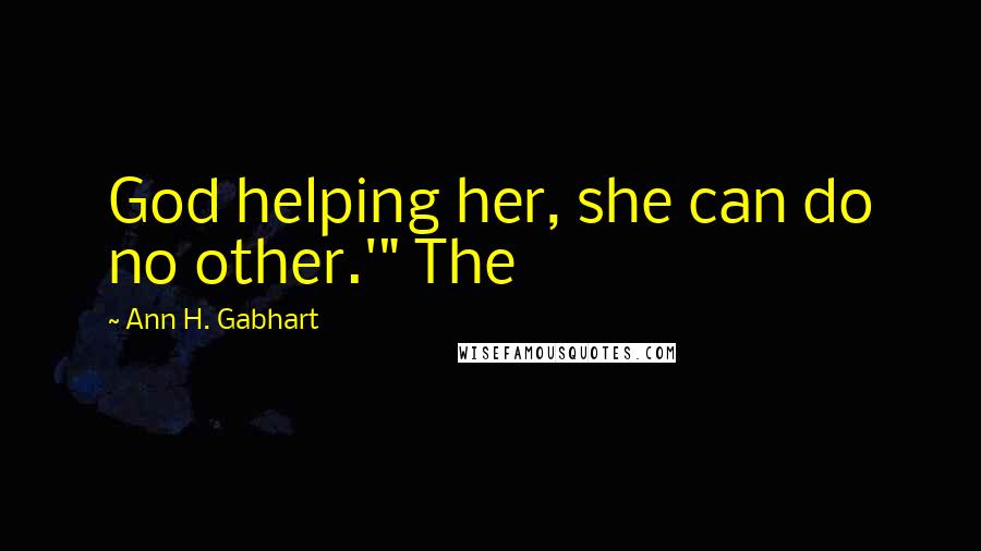 Ann H. Gabhart Quotes: God helping her, she can do no other.'" The