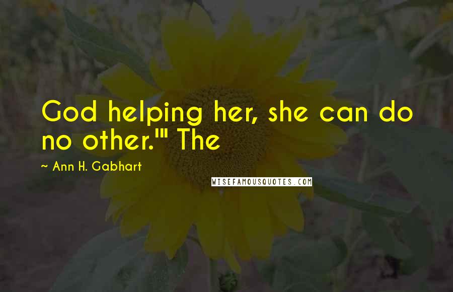 Ann H. Gabhart Quotes: God helping her, she can do no other.'" The