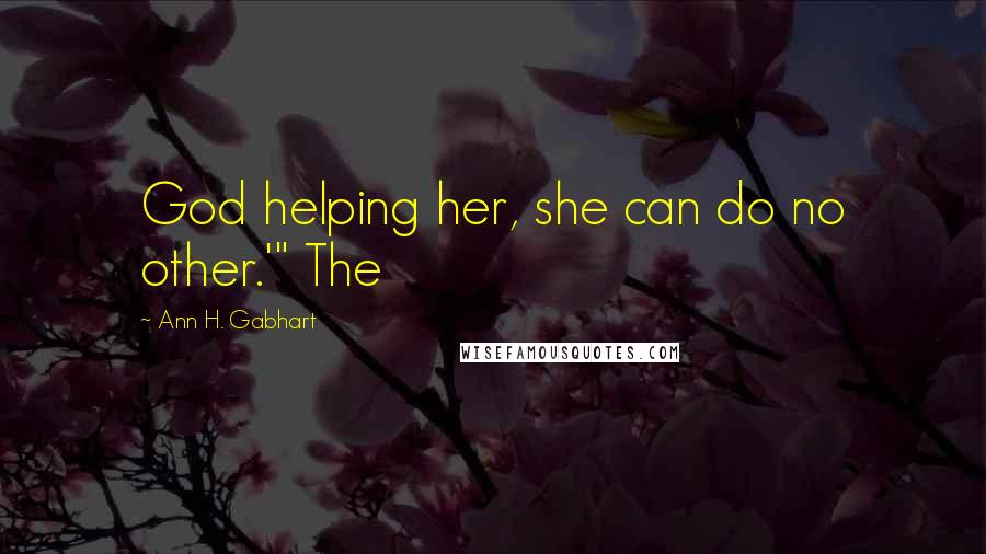 Ann H. Gabhart Quotes: God helping her, she can do no other.'" The