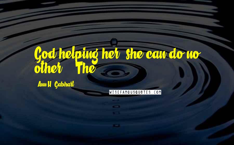 Ann H. Gabhart Quotes: God helping her, she can do no other.'" The