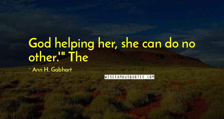 Ann H. Gabhart Quotes: God helping her, she can do no other.'" The