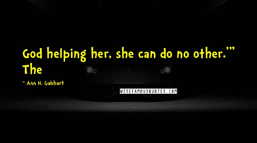 Ann H. Gabhart Quotes: God helping her, she can do no other.'" The