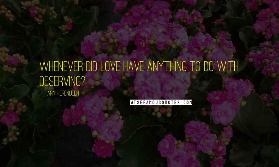 Ann Herendeen Quotes: Whenever did love have anything to do with deserving?