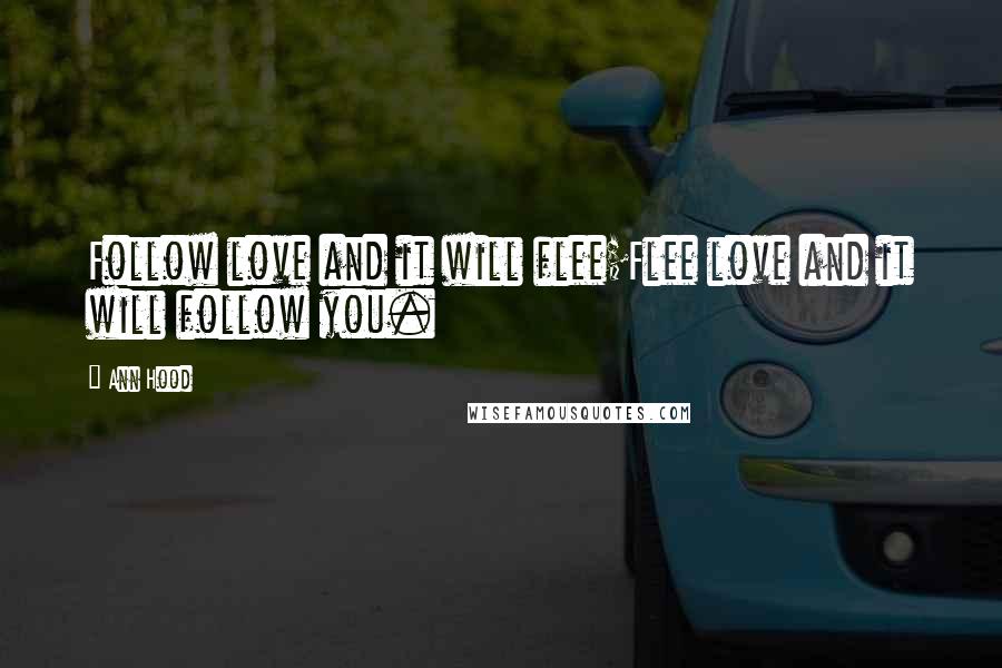 Ann Hood Quotes: Follow love and it will flee;Flee love and it will follow you.