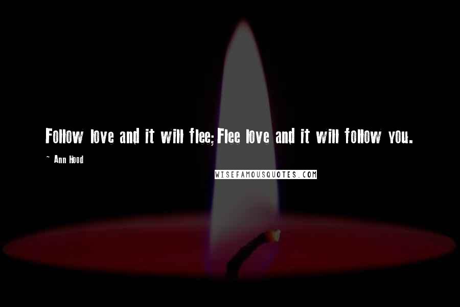 Ann Hood Quotes: Follow love and it will flee;Flee love and it will follow you.