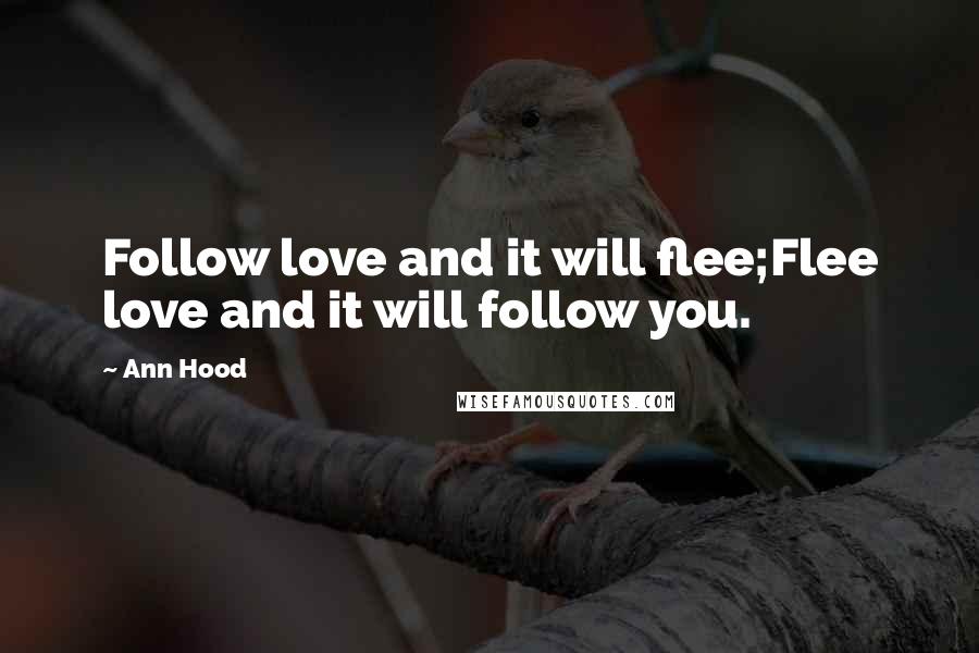 Ann Hood Quotes: Follow love and it will flee;Flee love and it will follow you.