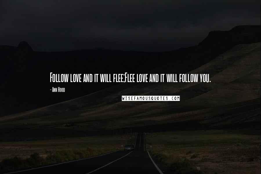 Ann Hood Quotes: Follow love and it will flee;Flee love and it will follow you.