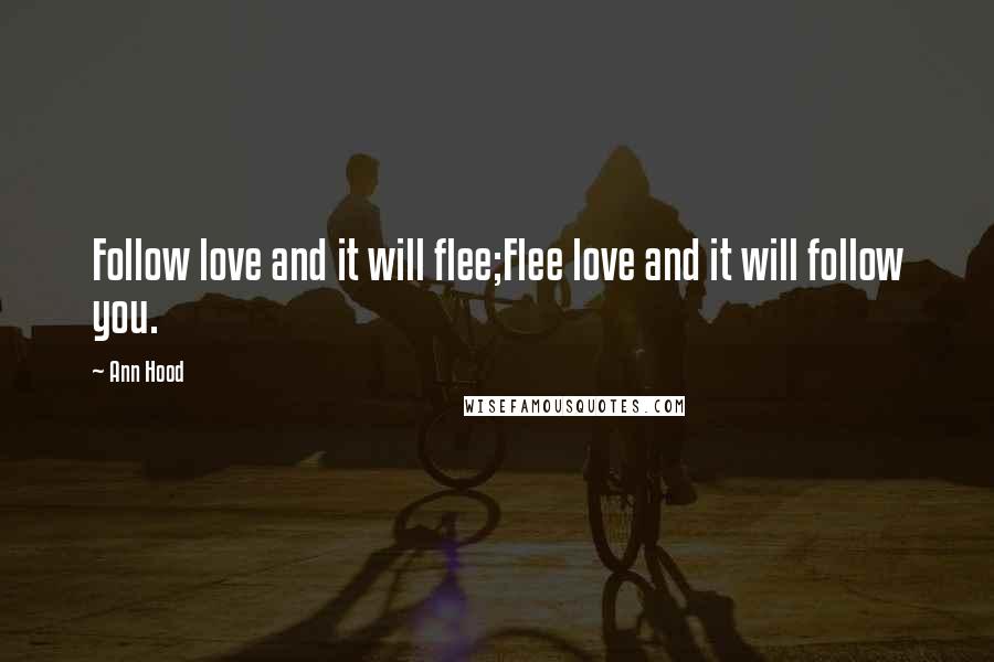 Ann Hood Quotes: Follow love and it will flee;Flee love and it will follow you.