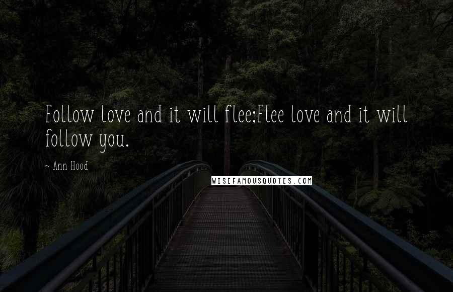 Ann Hood Quotes: Follow love and it will flee;Flee love and it will follow you.