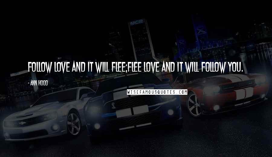 Ann Hood Quotes: Follow love and it will flee;Flee love and it will follow you.