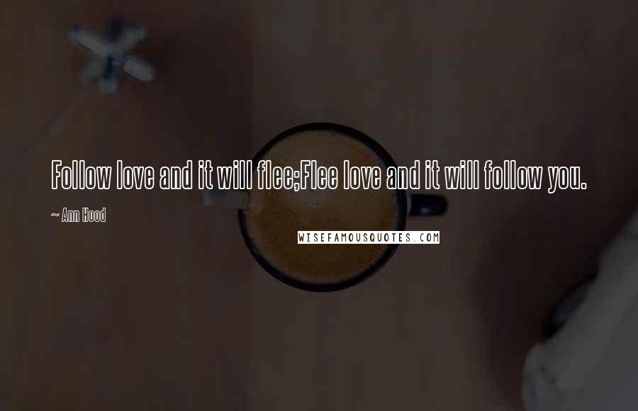 Ann Hood Quotes: Follow love and it will flee;Flee love and it will follow you.