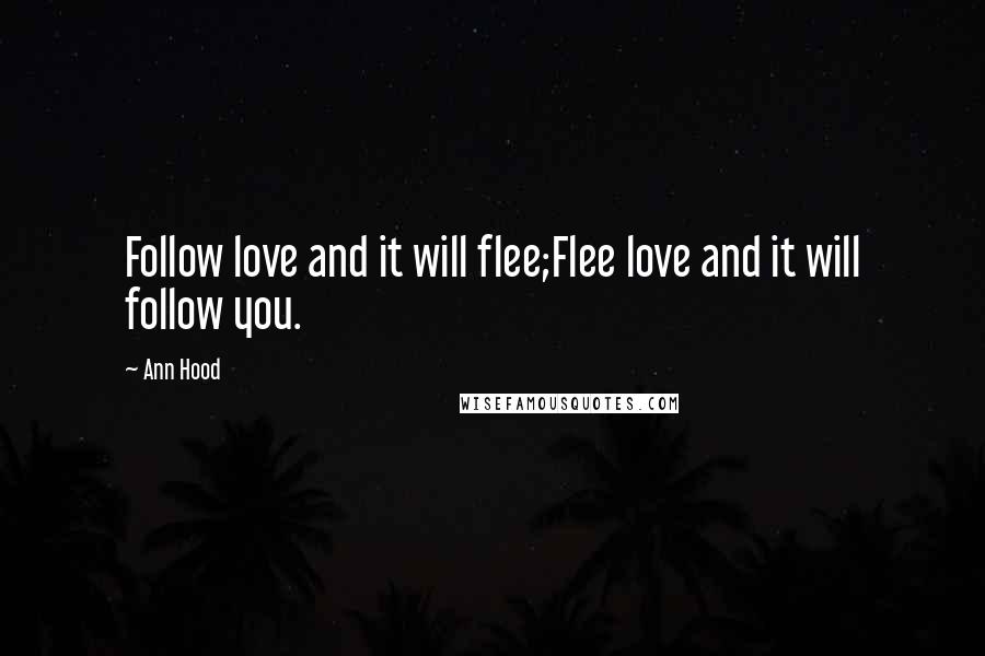 Ann Hood Quotes: Follow love and it will flee;Flee love and it will follow you.