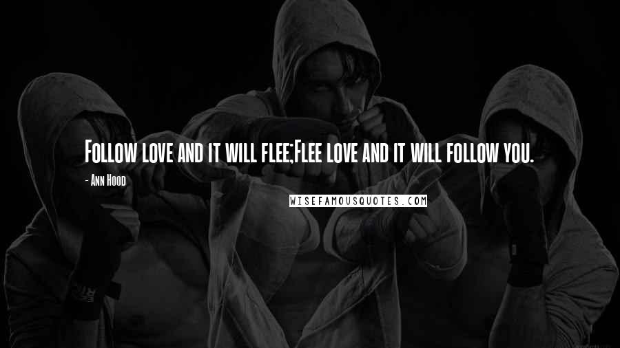 Ann Hood Quotes: Follow love and it will flee;Flee love and it will follow you.