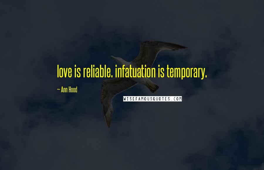 Ann Hood Quotes: love is reliable. infatuation is temporary.