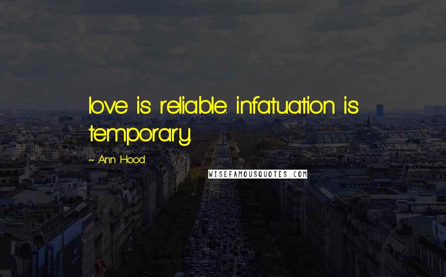 Ann Hood Quotes: love is reliable. infatuation is temporary.