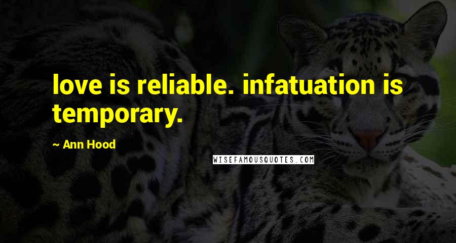 Ann Hood Quotes: love is reliable. infatuation is temporary.