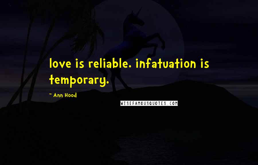 Ann Hood Quotes: love is reliable. infatuation is temporary.