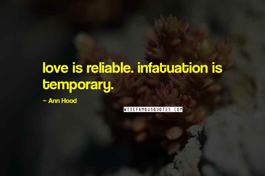 Ann Hood Quotes: love is reliable. infatuation is temporary.
