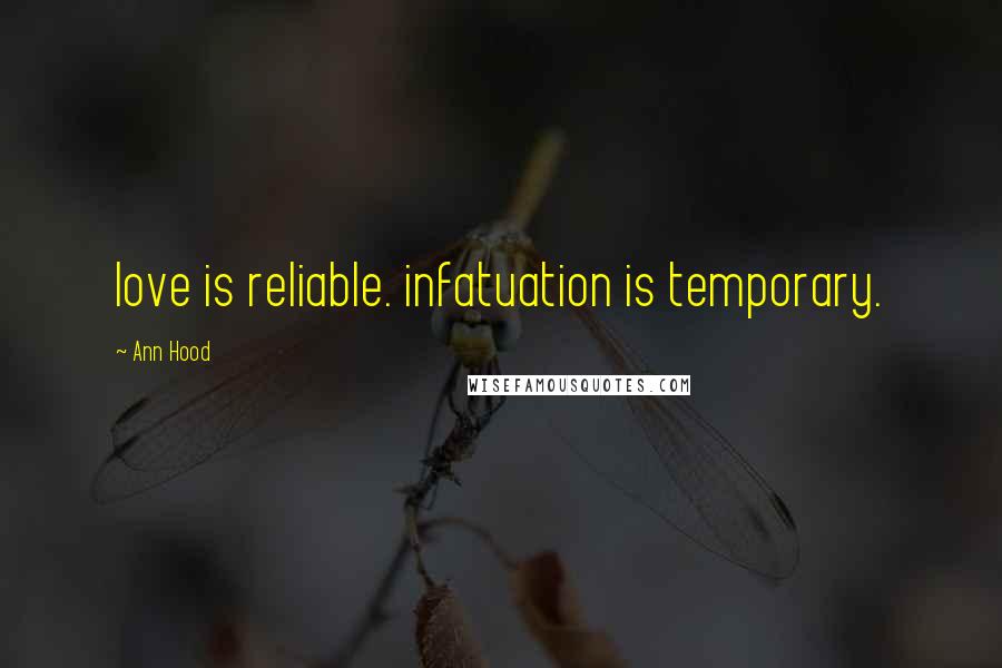 Ann Hood Quotes: love is reliable. infatuation is temporary.