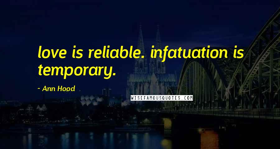 Ann Hood Quotes: love is reliable. infatuation is temporary.