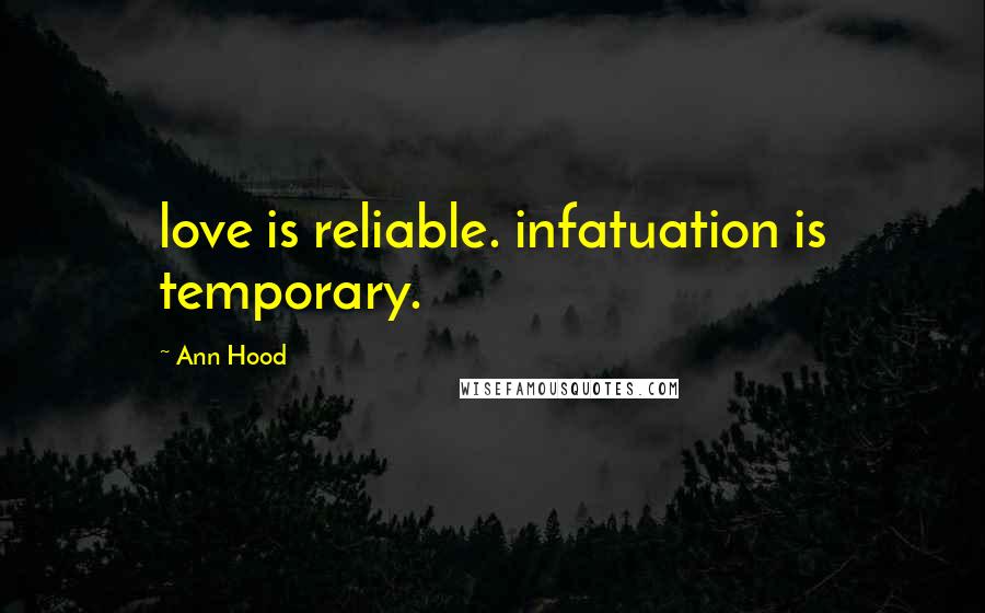 Ann Hood Quotes: love is reliable. infatuation is temporary.