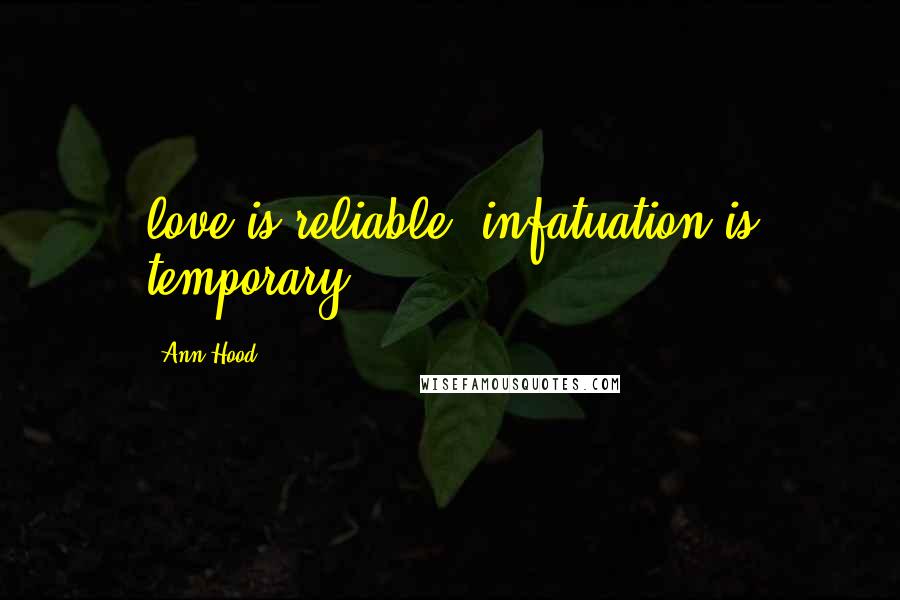 Ann Hood Quotes: love is reliable. infatuation is temporary.