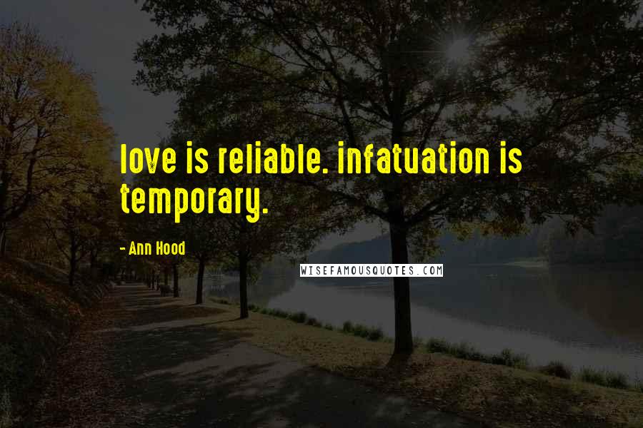 Ann Hood Quotes: love is reliable. infatuation is temporary.