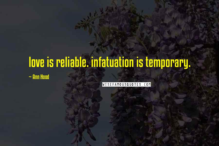 Ann Hood Quotes: love is reliable. infatuation is temporary.