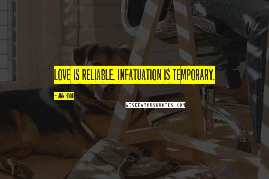 Ann Hood Quotes: love is reliable. infatuation is temporary.