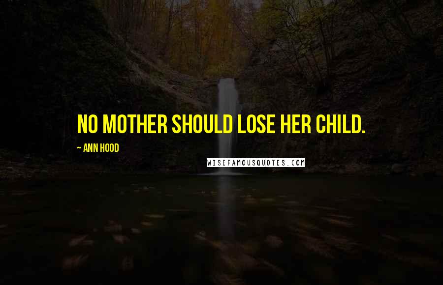 Ann Hood Quotes: No mother should lose her child.