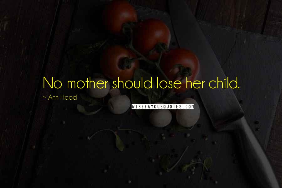 Ann Hood Quotes: No mother should lose her child.