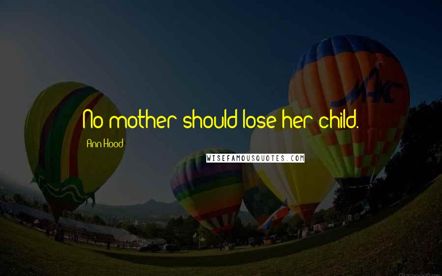Ann Hood Quotes: No mother should lose her child.