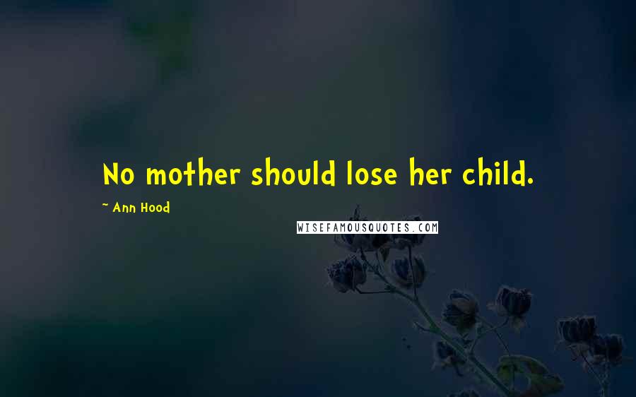 Ann Hood Quotes: No mother should lose her child.