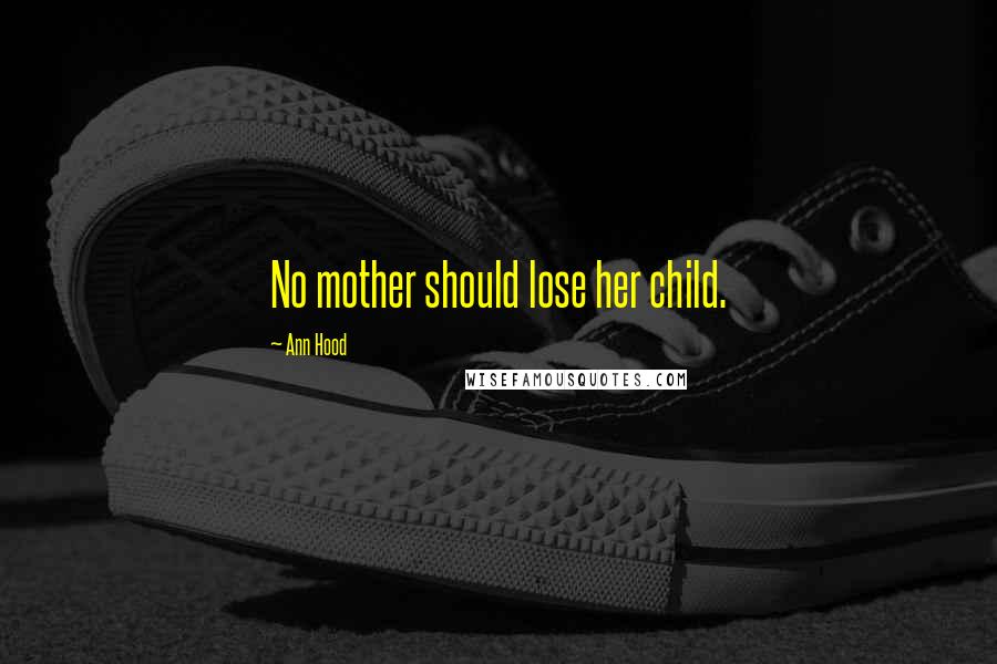Ann Hood Quotes: No mother should lose her child.