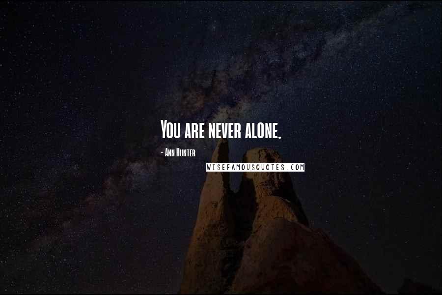 Ann Hunter Quotes: You are never alone.