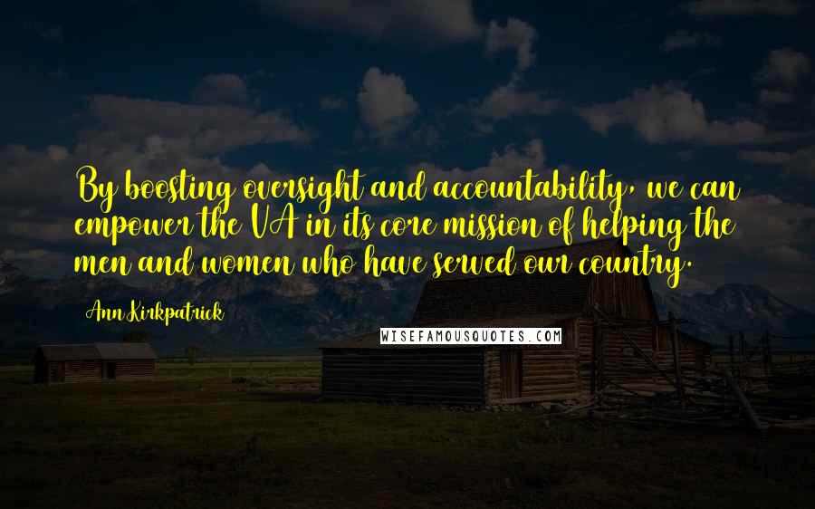 Ann Kirkpatrick Quotes: By boosting oversight and accountability, we can empower the VA in its core mission of helping the men and women who have served our country.