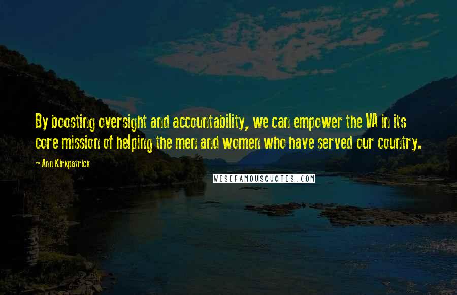 Ann Kirkpatrick Quotes: By boosting oversight and accountability, we can empower the VA in its core mission of helping the men and women who have served our country.