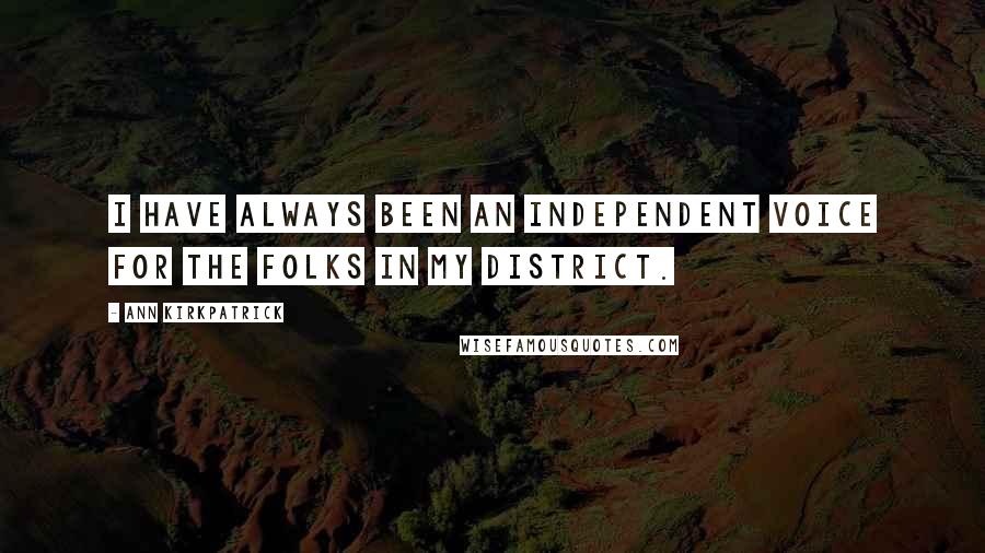 Ann Kirkpatrick Quotes: I have always been an independent voice for the folks in my district.