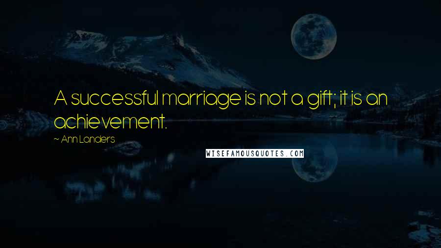 Ann Landers Quotes: A successful marriage is not a gift; it is an achievement.