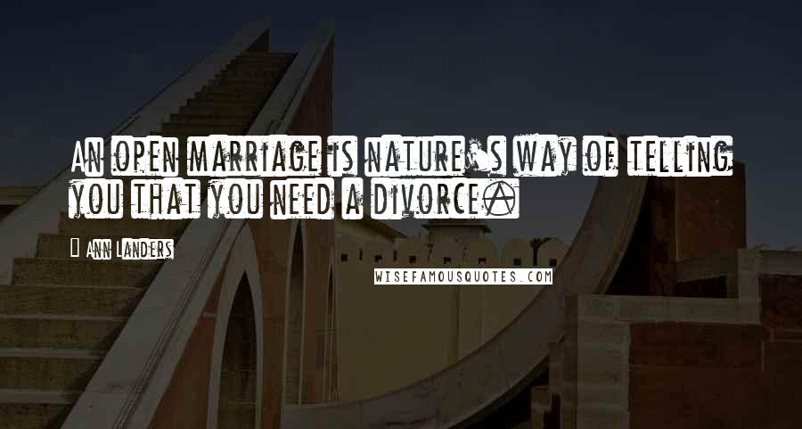 Ann Landers Quotes: An open marriage is nature's way of telling you that you need a divorce.