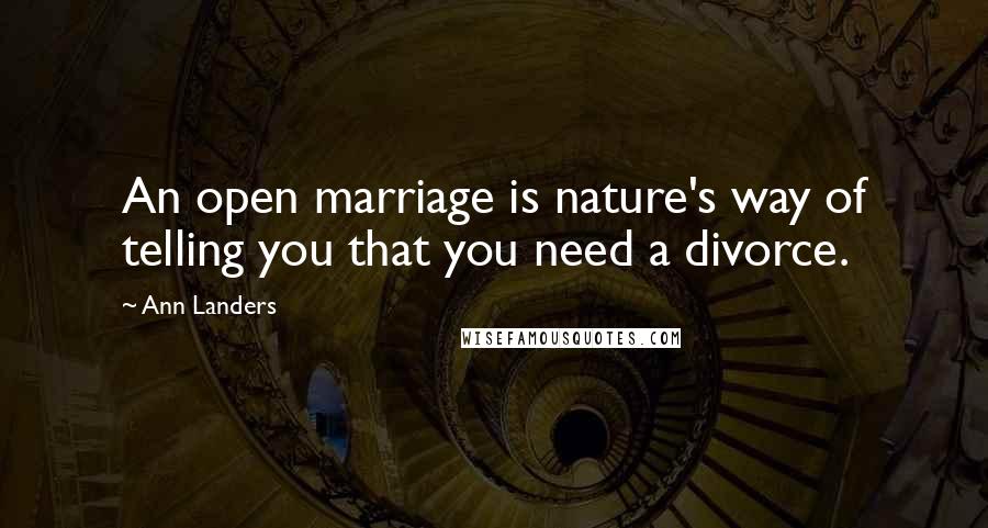 Ann Landers Quotes: An open marriage is nature's way of telling you that you need a divorce.