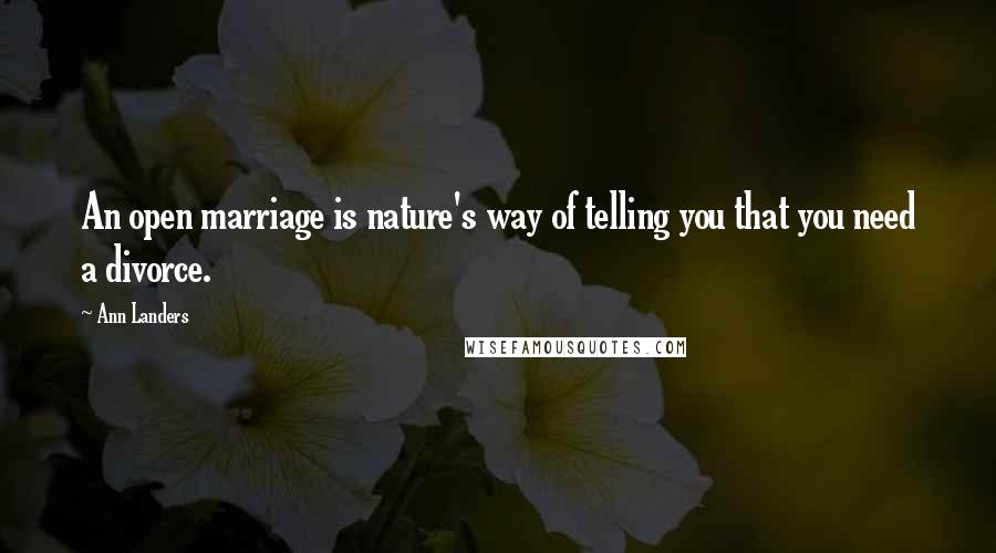 Ann Landers Quotes: An open marriage is nature's way of telling you that you need a divorce.