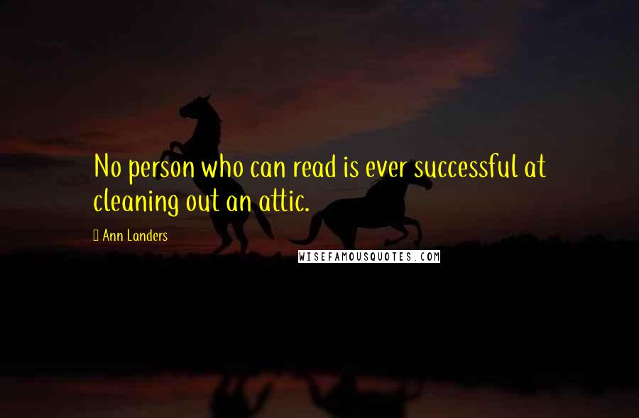 Ann Landers Quotes: No person who can read is ever successful at cleaning out an attic.