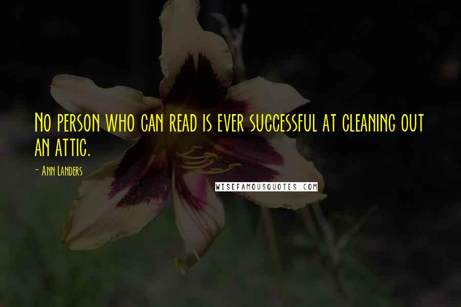 Ann Landers Quotes: No person who can read is ever successful at cleaning out an attic.